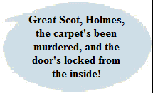 'Great Scot, Holmes, the carpet's been murdered - and the door's locked from the inside!'