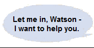 Let me in, Watson - I want to help you.